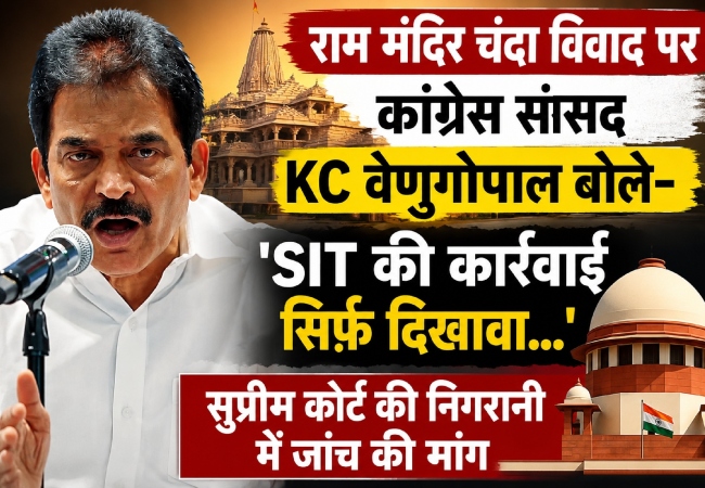 Ram Mandir Donation Scam : 'SIT की कार्रवाई सिर्फ़ दिखावा...' कांग्रेस सांसद KC वेणुगोपाल ने की सुप्रीम कोर्ट की निगरानी में जांच की मांग