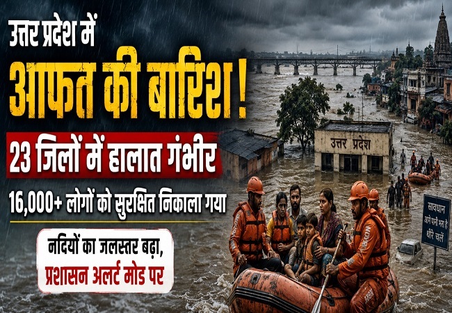 यूपी में बारिश का तांडव जारी : 23 जिलों में बाढ़ जैसे हालात, 16 हजार से ज्यादा लोग सुरक्षित स्थानों पर पहुंचाए गए